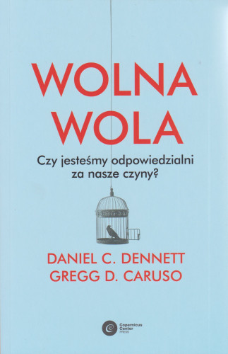 Wolna wola : czy jesteśmy odpowiedzialni za nasze czyny?