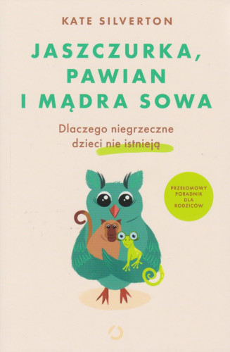 Jaszczurka, pawian i mądra sowa : dlaczego niegrzeczne dzieci nie istnieją