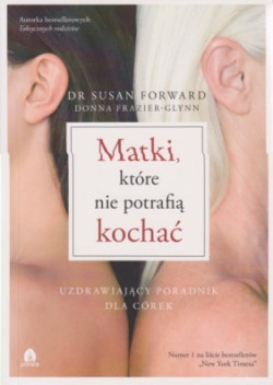 Skan okładki: Matki, które nie potrafią kochać : uzdrawiajacy poradnik dla córek