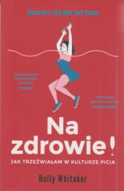 Skan okładki: Na zdrowie : jak trzeźwiałam w kulturze picia