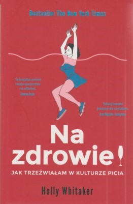 Na zdrowie : jak trzeźwiałam w kulturze picia