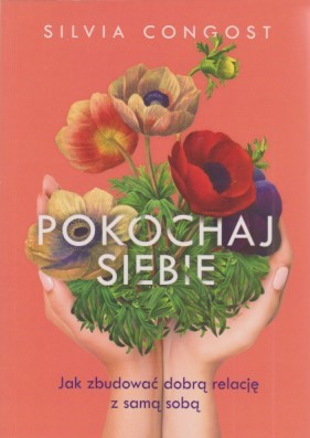 Pokochaj siebie : jak zbudować dobrą relację z samą sobą