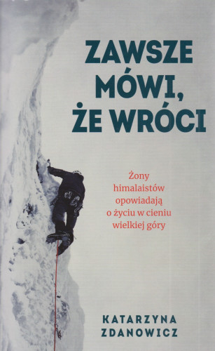 Zawsze mówi, że wróci : żony himalaistów opowiadają o życiu w cieniu wielkiej góry