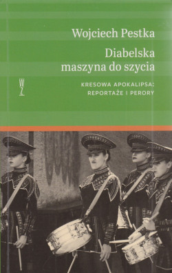 Skan okładki: Diabelska maszyna do szycia : kresowa apokalipsa : reportaże i perory