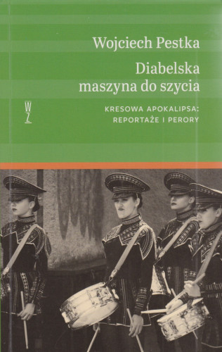 Diabelska maszyna do szycia : kresowa apokalipsa : reportaże i perory