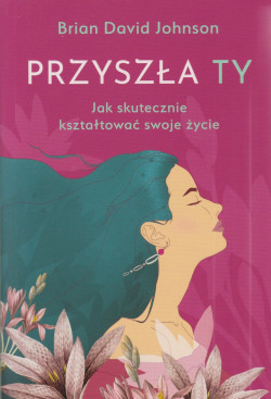 Skan okładki: Przyszła ty : jak skutecznie kształtować swoje życie