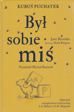 Skan okładki: Był sobie miś : Kubuś Puchatek : opowieść zainspirowana twórczością A. A. Milne’a i E. H. Sheparda