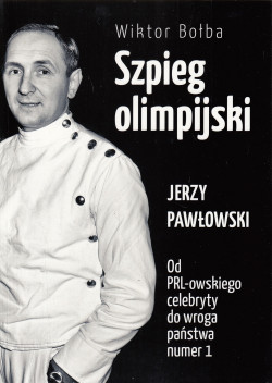 Skan okładki: Szpieg olimpijski : Jerzy Pawłowski : od PRL-owskiego celebryty do wroga państwa numer 1