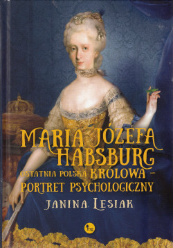 Skan okładki: Maria Józefa Habsburg : ostatnia polska królowa : portret psychologiczny