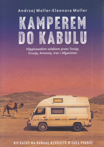 Kamperem do Kabulu : hipisowskim szlakiem przez Turcję, Gruzję, Armenię, Iran i Afganistan