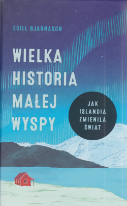 Skan okładki: Wielka historia małej wyspy : jak Islandia zmieniła świat