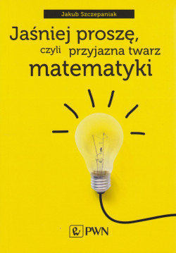 Skan okładki: Jaśniej proszę, czyli Przyjazna twarz matematyki