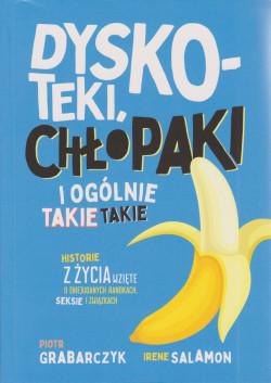 Skan okładki: Dyskoteki, chłopaki i ogólnie takie takie : historie z życia wzięte o (nie)udanych randkach, seksie i związkach