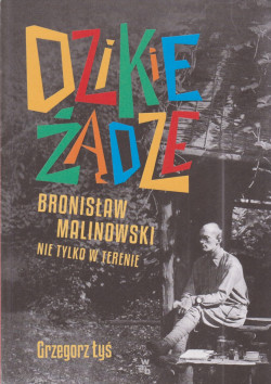 Skan okładki: Dzikie żądze : Bronisław Malinowski nie tylko w terenie