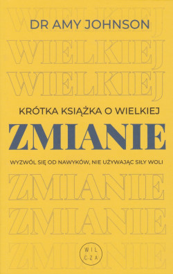 Skan okładki: Krótka książka o wielkiej zmianie :wyzwól się od nawyków, nie używając siły woli