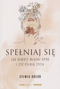 Skan okładki: Spełniaj się : jak oswoić swój własny opór i żyć pełnią życia