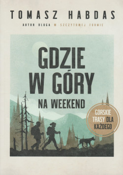 Skan okładki: Gdzie w góry na weekend : górskie trasy dla każdego