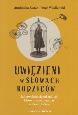 Skan okładki: Uwięzieni w słowach rodziców : jak uwolnić się od zaklęć, które rzucono na nas w dzieciństwie