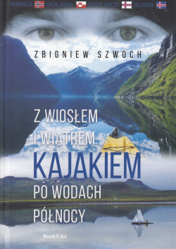 Skan okładki: Z wiosłem i wiatrem : kajakiem po wodach Północy : Norwegia, Grenlandia, Wyspy Owcze, Islandia