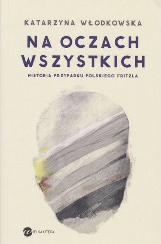 Na oczach wszystkich : historia przypadku polskiego Fritzla