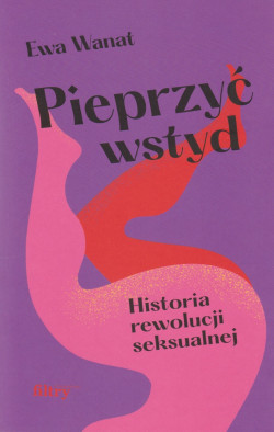 Skan okładki: Pieprzyć wstyd : historia rewolucji seksualnej