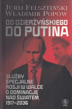 Skan okładki: Od Dzierżyńskiego do Putina : służby specjalne Rosji w walce o dominację nad światem 1917-2036