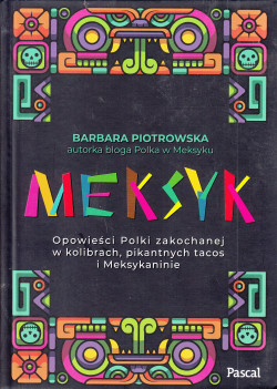 Skan okładki: Meksyk : opowieści Polki zakochanej w kolibrach, pikantnych tacos i Meksykaninie