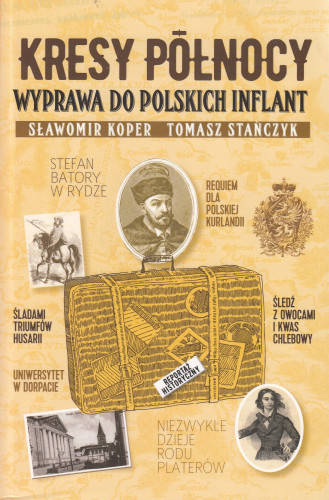 Kresy północy : wyprawa do polskich Inflant