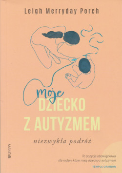 Skan okładki: Moje dziecko z autyzmem : niezwykła podróż