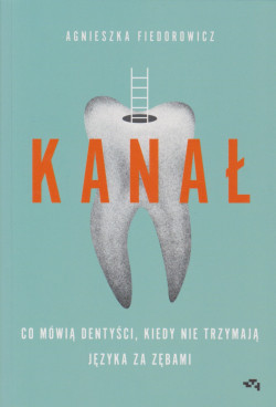 Skan okładki: Kanał : co mówią dentyści, kiedy nie trzymają języka za zębami