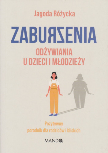 Zaburzenia odżywiania u dzieci i młodzieży : pozytywny poradnik dla rodziców i bliskich