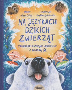 Skan okładki: Na językach dzikich zwierząt : trrrudne historyjki logopedyczne z głoską r