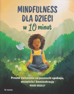 Skan okładki: Mindfulness dla dzieci w 10 minut : proste ćwiczenia na poczucie spokoju, szczęścia i koncentrację