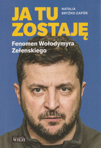 Ja tu zostaję : fenomen Wołodymyra Zełenskiego