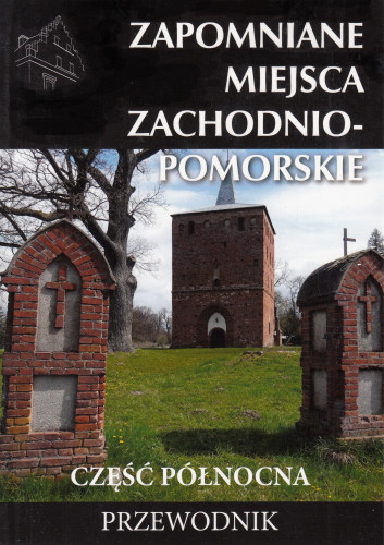 Zapomniane miejsca : Zachodniopomorskie : część północna