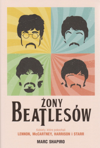 Żony Beatlesów : kobiety, które pokochali Lennon, McCartney, Harrison i Starr