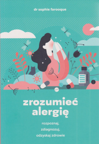 Zrozumieć alergię : rozpoznaj, zdiagnozuj, odzyskaj zdrowie