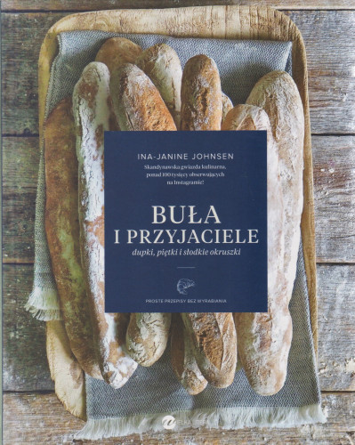 Buła i przyjaciele : dupki, piętki i słodkie okruszki : proste przepisy bez wyrabiania