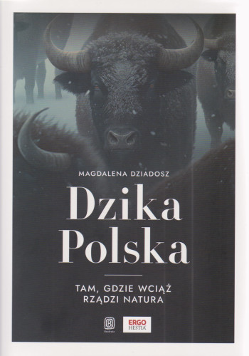 Dzika Polska : tam, gdzie wciąż rządzi natura