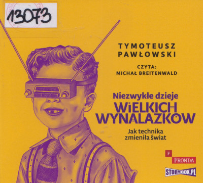 Niezwykłe dzieje wielkich wynalazków - jak technika zmieniła świat