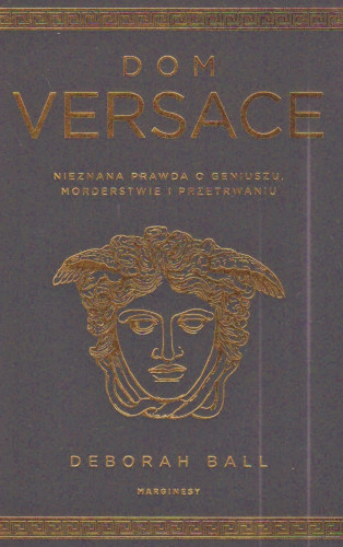 Dom Versace : nieznana prawda o geniuszu, morderstwie i przetrwaniu