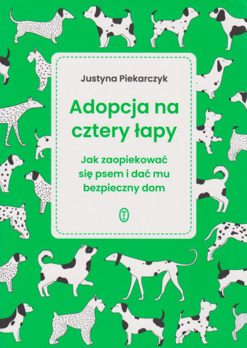 Adopcja na cztery łapy : jak zaopiekować się psem i dać mu bezpieczny dom