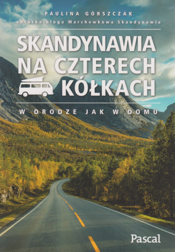 Skandynawia na czterech kółkach : w drodze jak w domu