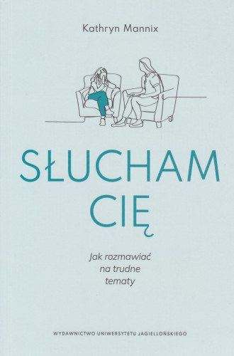 Słucham cię : jak rozmawiać na trudne tematy