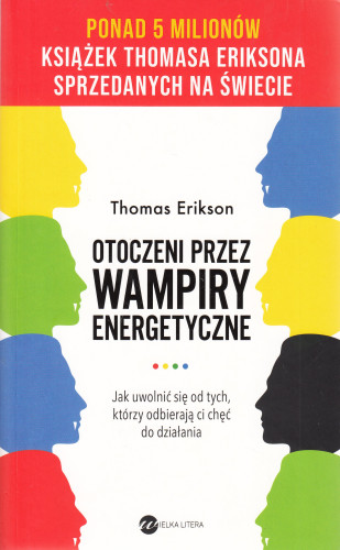 Otoczeni przez wampiry energetyczne : jak uwolnić się od tych, którzy odbierają ci chęć do działania