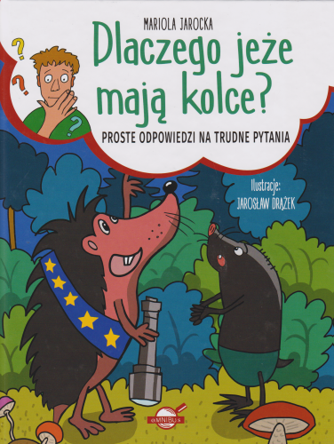 Dlaczego jeże mają kolce? : proste odpowiedzi na trudne pytania