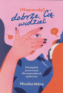 Skan okładki: (Naprawdę!) dobrze Cię widzieć : niezbędnik przetrwania dla nieporadnych społecznie