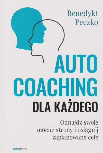 Autocoaching dla każdego : odnajdź swoje mocne strony i osiągnij zaplanowane cele