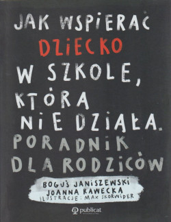 Skan okładki: Jak wspierać dziecko w szkole, która nie działa : poradnik dla rodziców