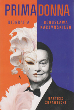 Skan okładki: Primadonna : biografia Bogusława Kaczyńskiego